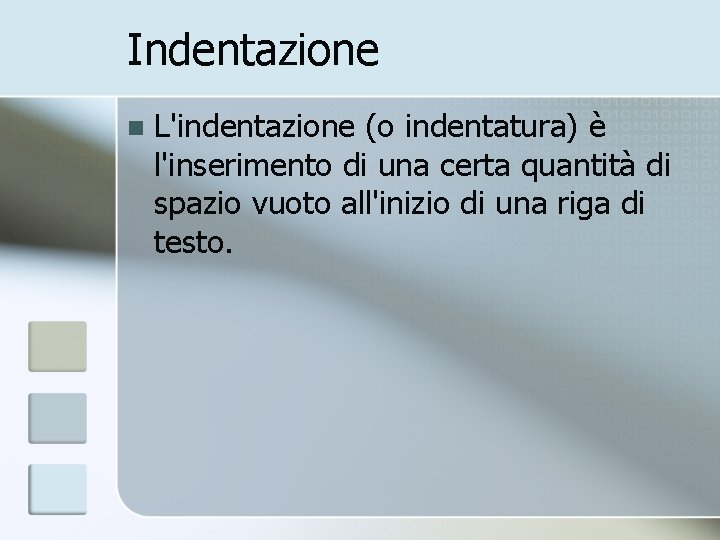 Indentazione n L'indentazione (o indentatura) è l'inserimento di una certa quantità di spazio vuoto