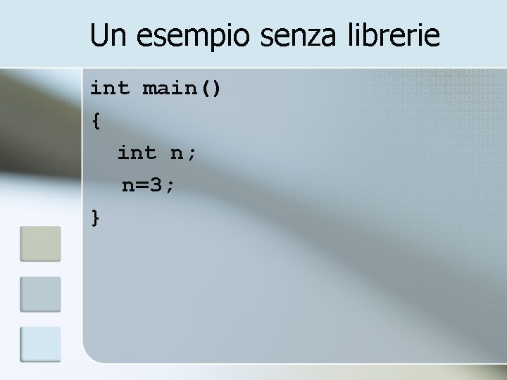 Un esempio senza librerie int main() { int n; n=3; } 