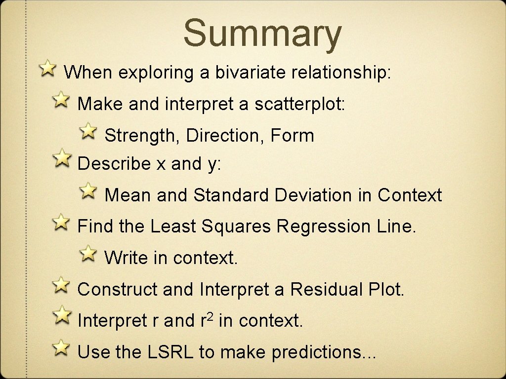 Summary When exploring a bivariate relationship: Make and interpret a scatterplot: Strength, Direction, Form