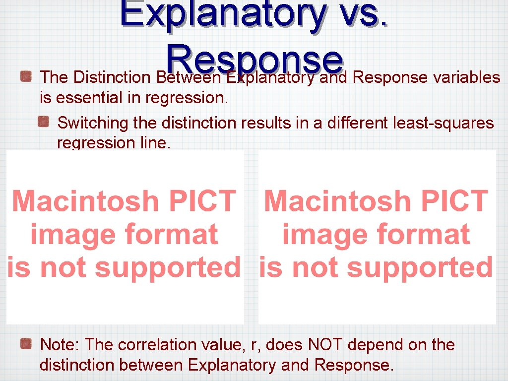Explanatory vs. Response The Distinction Between Explanatory and Response variables is essential in regression.