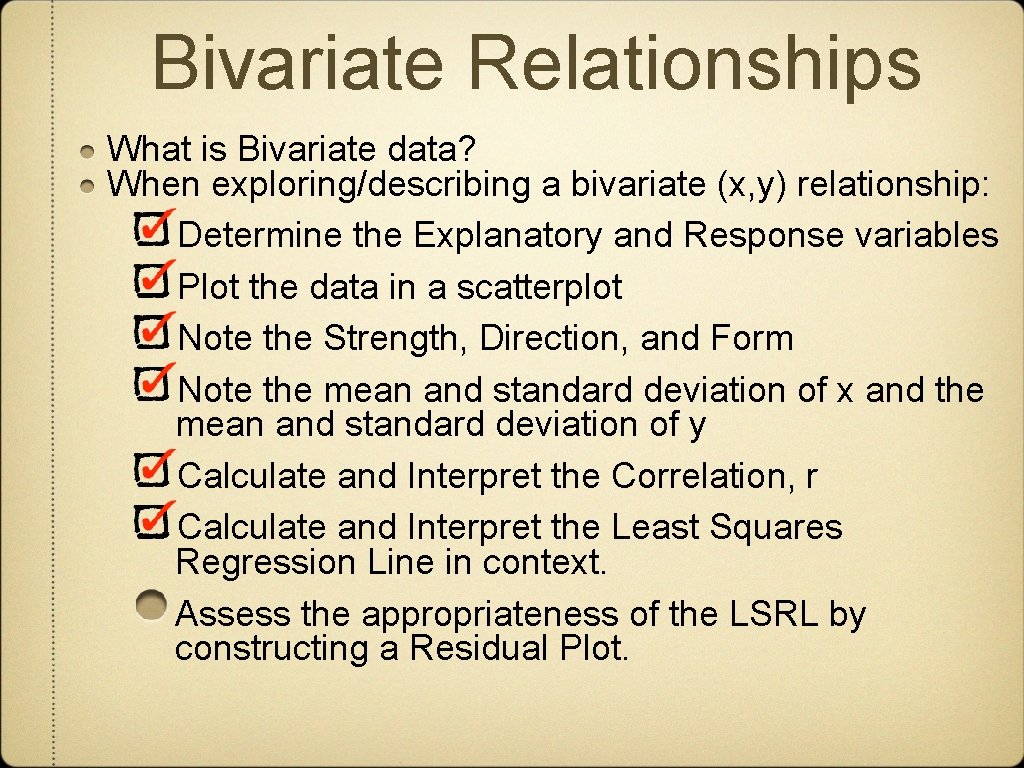 Bivariate Relationships What is Bivariate data? When exploring/describing a bivariate (x, y) relationship: Determine