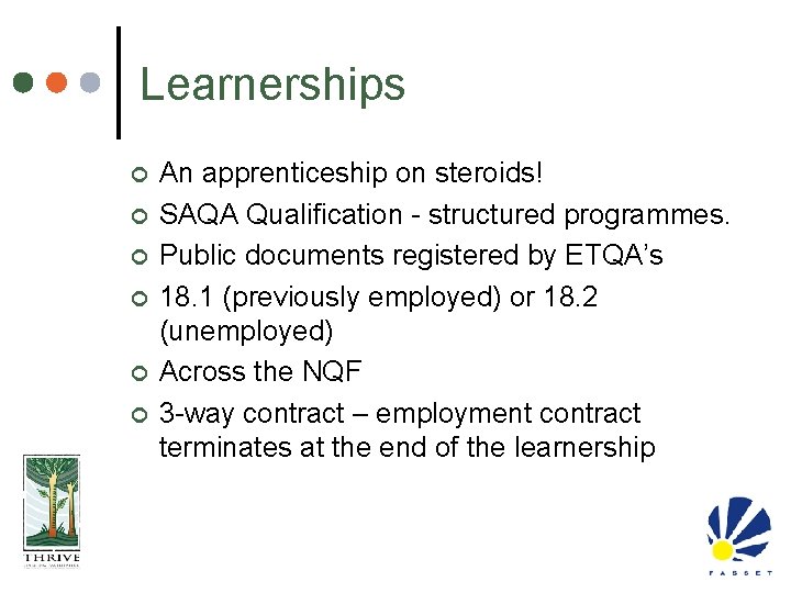 Learnerships ¢ ¢ ¢ An apprenticeship on steroids! SAQA Qualification - structured programmes. Public