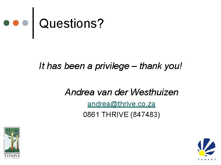 Questions? It has been a privilege – thank you! Andrea van der Westhuizen andrea@thrive.