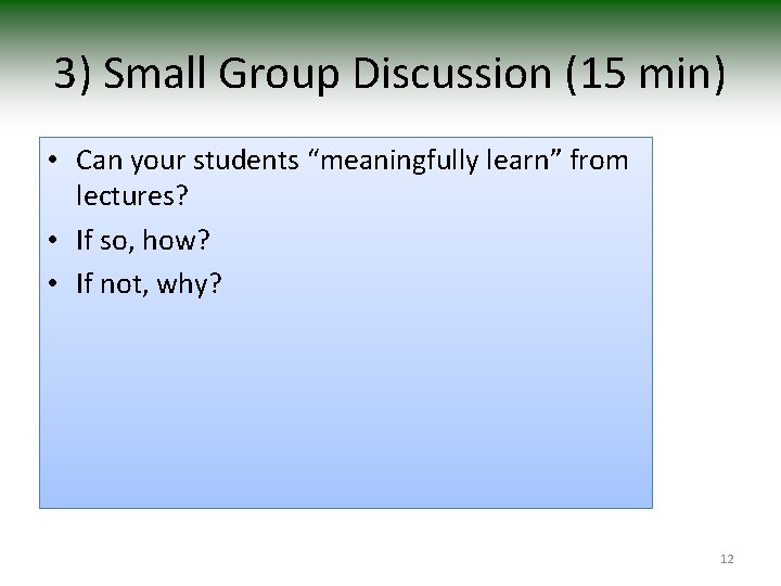 3) Small Group Discussion (15 min) • Can your students “meaningfully learn” from lectures?