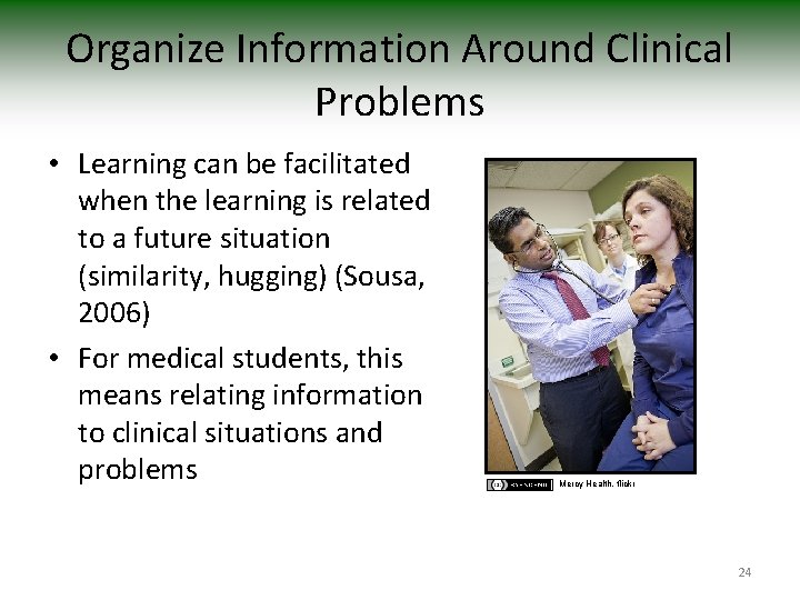 Organize Information Around Clinical Problems • Learning can be facilitated when the learning is