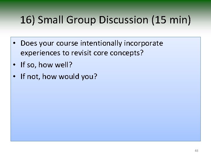 16) Small Group Discussion (15 min) • Does your course intentionally incorporate experiences to