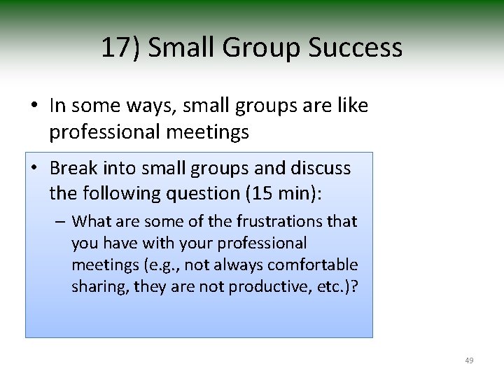 17) Small Group Success • In some ways, small groups are like professional meetings