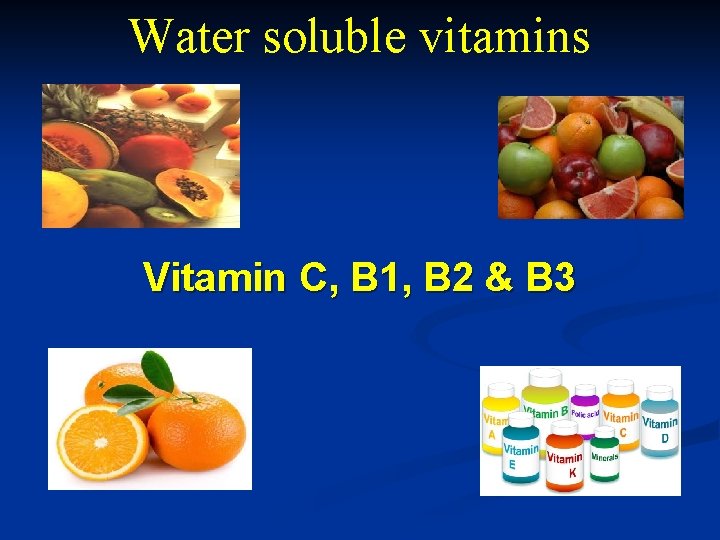 Water soluble vitamins Vitamin C, B 1, B 2 & B 3 