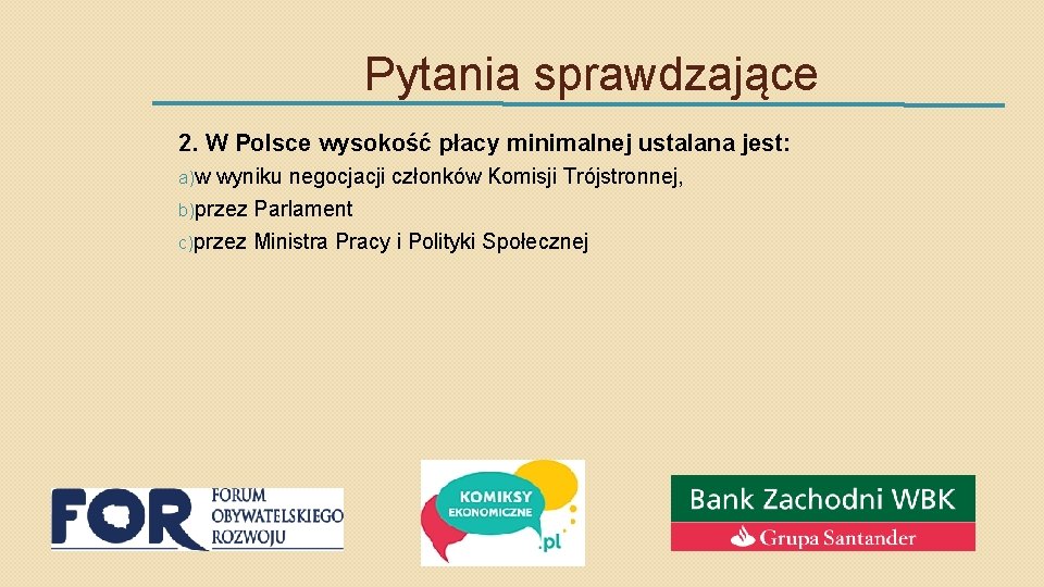 Pytania sprawdzające 2. W Polsce wysokość płacy minimalnej ustalana jest: a)w wyniku negocjacji członków