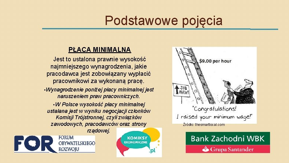 Podstawowe pojęcia PŁACA MINIMALNA Jest to ustalona prawnie wysokość najmniejszego wynagrodzenia, jakie pracodawca jest