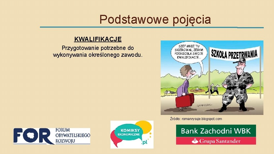 Podstawowe pojęcia KWALIFIKACJE Przygotowanie potrzebne do wykonywania określonego zawodu. Źródło: romanrysuje. blogspot. com 