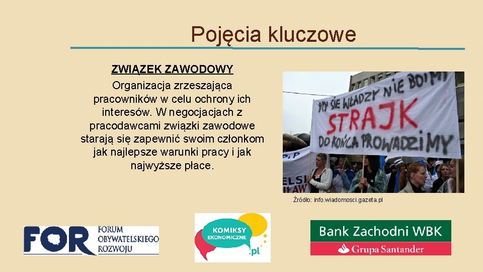 Pojęcia kluczowe ZWIĄZEK ZAWODOWY Organizacja zrzeszająca pracowników w celu ochrony ich interesów. W negocjacjach