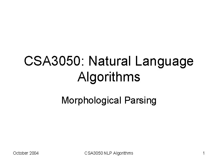 CSA 3050: Natural Language Algorithms Morphological Parsing October 2004 CSA 3050 NLP Algorithms 1