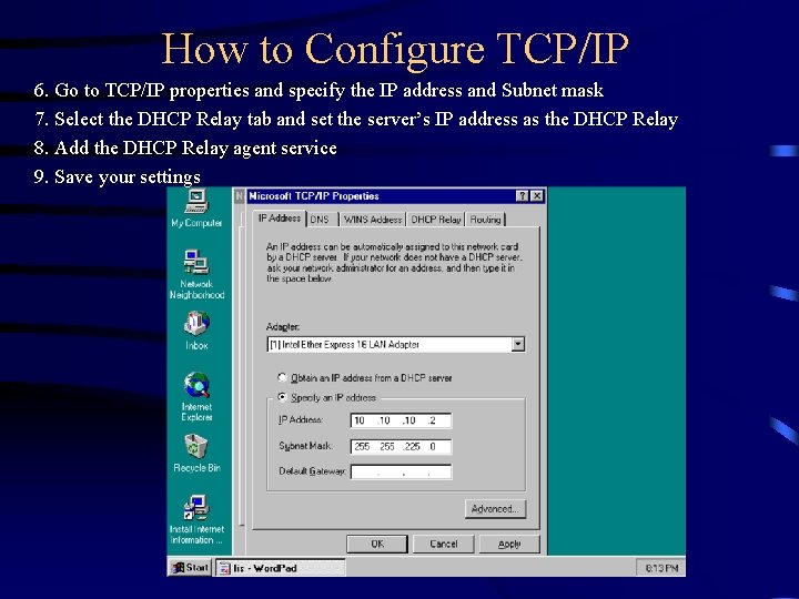 How to Configure TCP/IP 6. Go to TCP/IP properties and specify the IP address How to Configure TCP/IP 6. Go to TCP/IP properties and specify the IP address