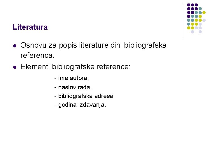 Literatura l l Osnovu za popis literature čini bibliografska referenca. Elementi bibliografske reference: -