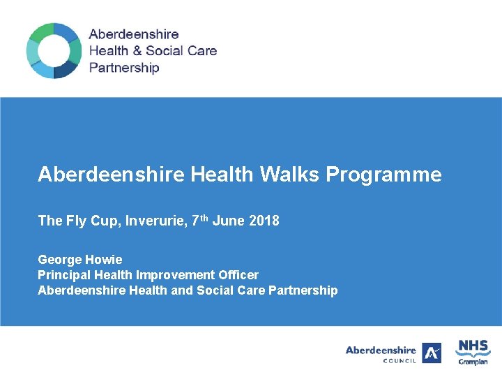 Aberdeenshire Health Walks Programme The Fly Cup, Inverurie, 7 th June 2018 George Howie