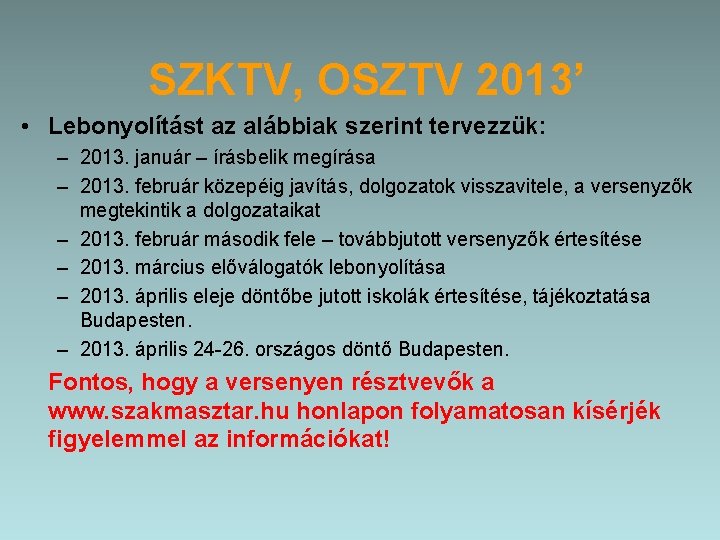 SZKTV, OSZTV 2013’ • Lebonyolítást az alábbiak szerint tervezzük: – 2013. január – írásbelik