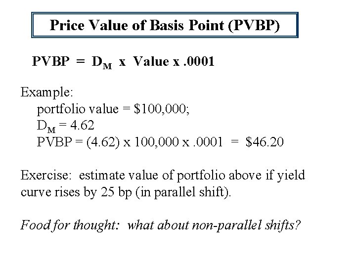 Price Value of Basis Point (PVBP) PVBP = DM x Value x. 0001 Example: