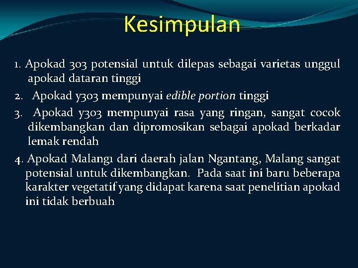 Kesimpulan 1. Apokad 303 potensial untuk dilepas sebagai varietas unggul apokad dataran tinggi 2.