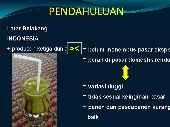 PENDAHULUAN Latar Belakang INDONESIA : + produsen ketiga dunia >< - belum menembus pasar PENDAHULUAN Latar Belakang INDONESIA : + produsen ketiga dunia >< - belum menembus pasar