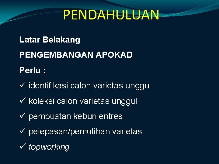 PENDAHULUAN Latar Belakang PENGEMBANGAN APOKAD Perlu : ü identifikasi calon varietas unggul ü koleksi PENDAHULUAN Latar Belakang PENGEMBANGAN APOKAD Perlu : ü identifikasi calon varietas unggul ü koleksi