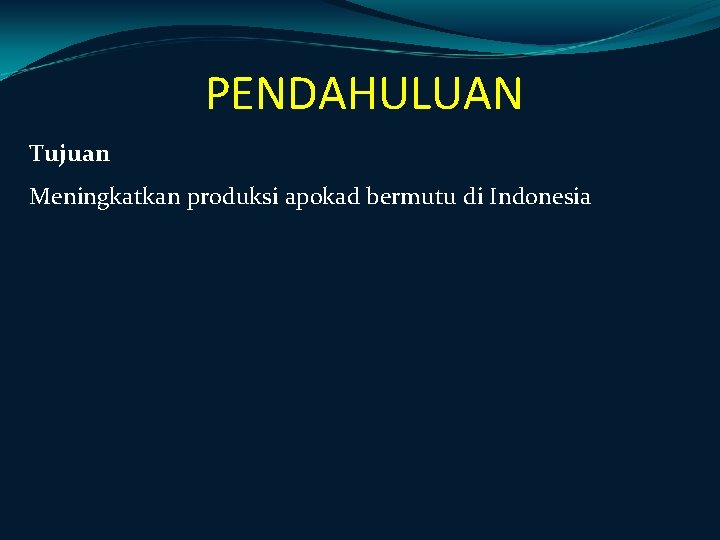 PENDAHULUAN Tujuan Meningkatkan produksi apokad bermutu di Indonesia PENDAHULUAN Tujuan Meningkatkan produksi apokad bermutu di Indonesia