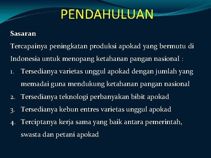 PENDAHULUAN Sasaran Tercapainya peningkatan produksi apokad yang bermutu di Indonesia untuk menopang ketahanan pangan