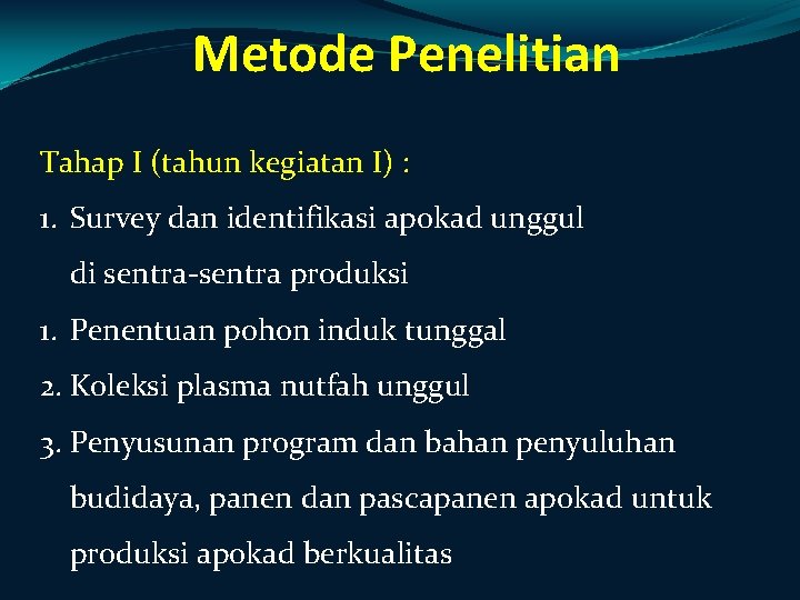 Metode Penelitian Tahap I (tahun kegiatan I) : 1. Survey dan identifikasi apokad unggul