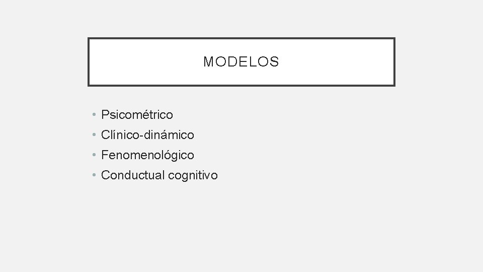 MODELOS • Psicométrico • Clínico-dinámico • Fenomenológico • Conductual cognitivo 