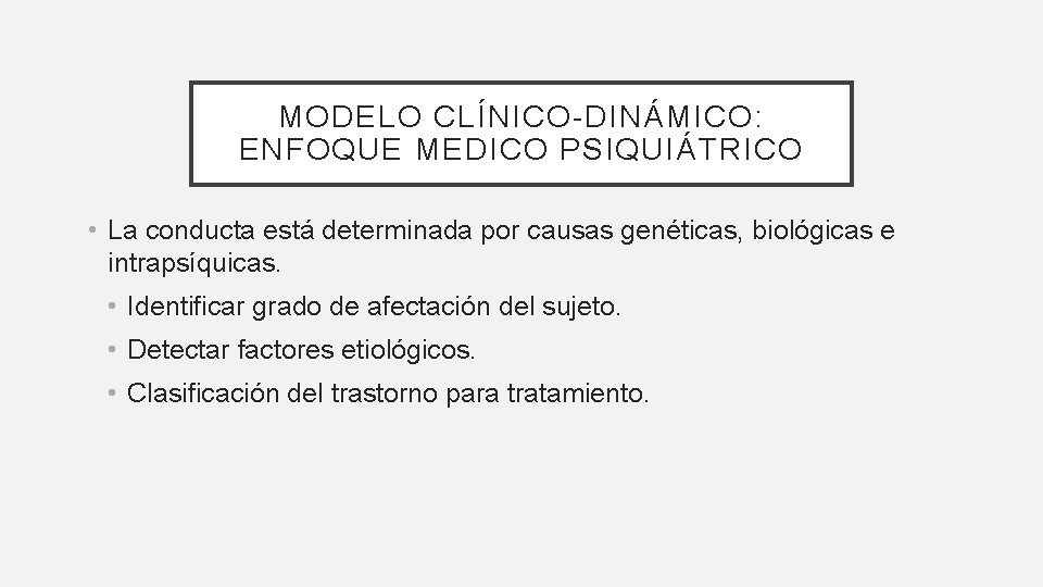 MODELO CLÍNICO-DINÁMICO: ENFOQUE MEDICO PSIQUIÁTRICO • La conducta está determinada por causas genéticas, biológicas