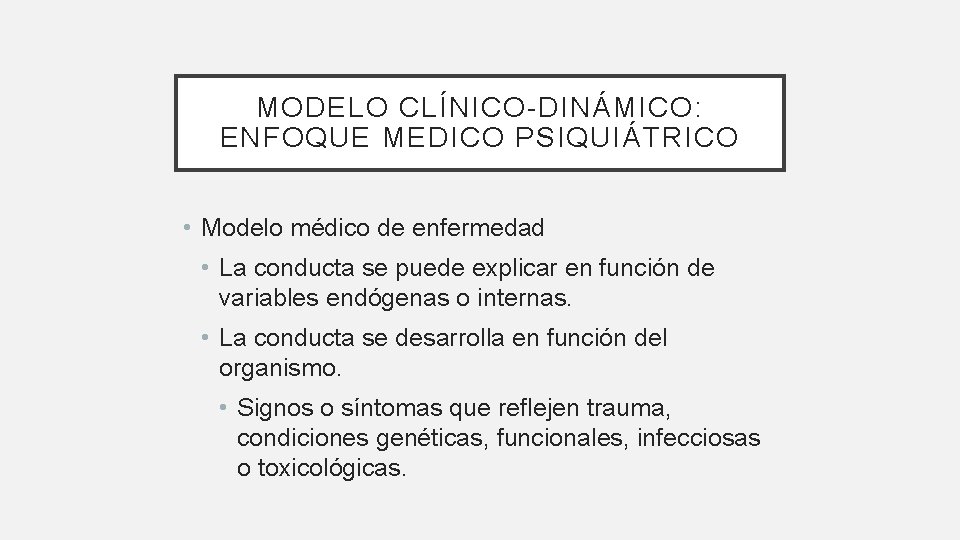 MODELO CLÍNICO-DINÁMICO: ENFOQUE MEDICO PSIQUIÁTRICO • Modelo médico de enfermedad • La conducta se