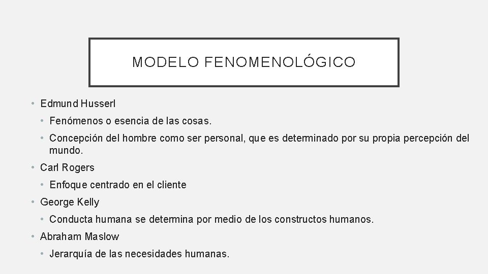 MODELO FENOMENOLÓGICO • Edmund Husserl • Fenómenos o esencia de las cosas. • Concepción