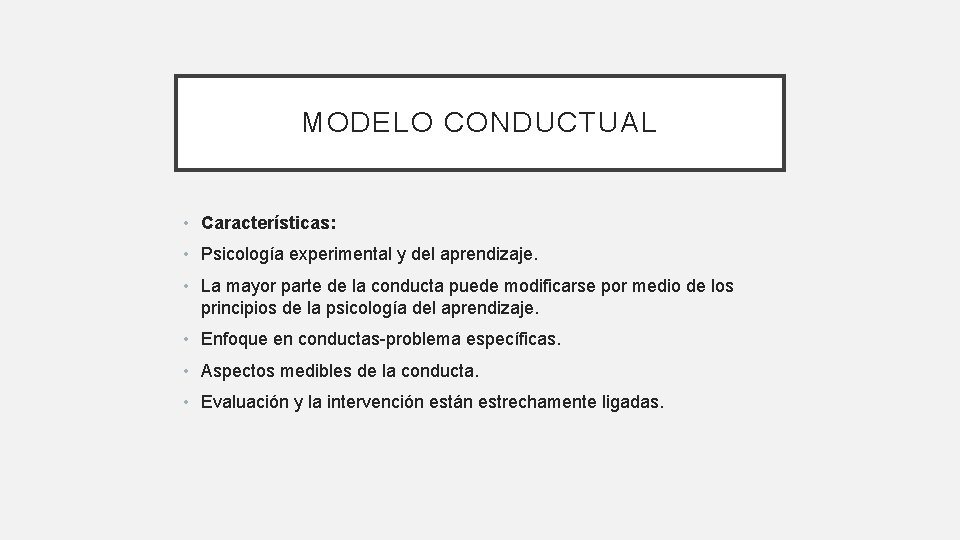 MODELO CONDUCTUAL • Características: • Psicología experimental y del aprendizaje. • La mayor parte