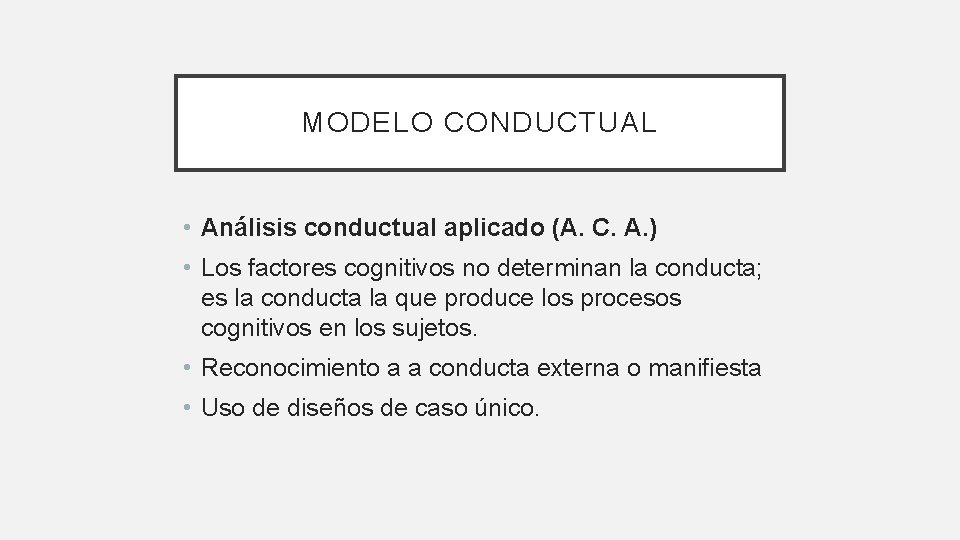 MODELO CONDUCTUAL • Análisis conductual aplicado (A. C. A. ) • Los factores cognitivos