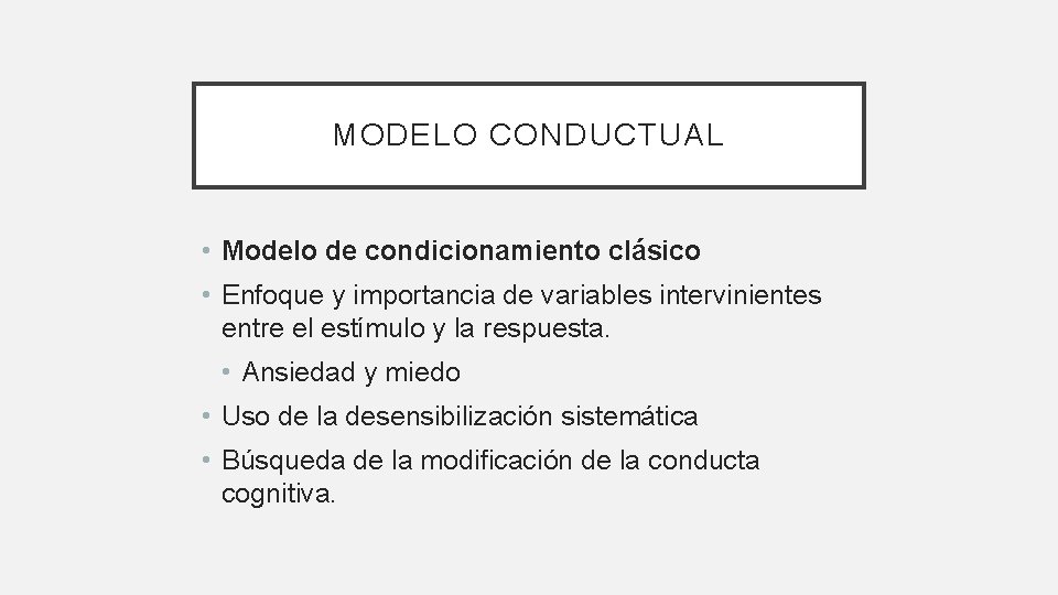 MODELO CONDUCTUAL • Modelo de condicionamiento clásico • Enfoque y importancia de variables intervinientes