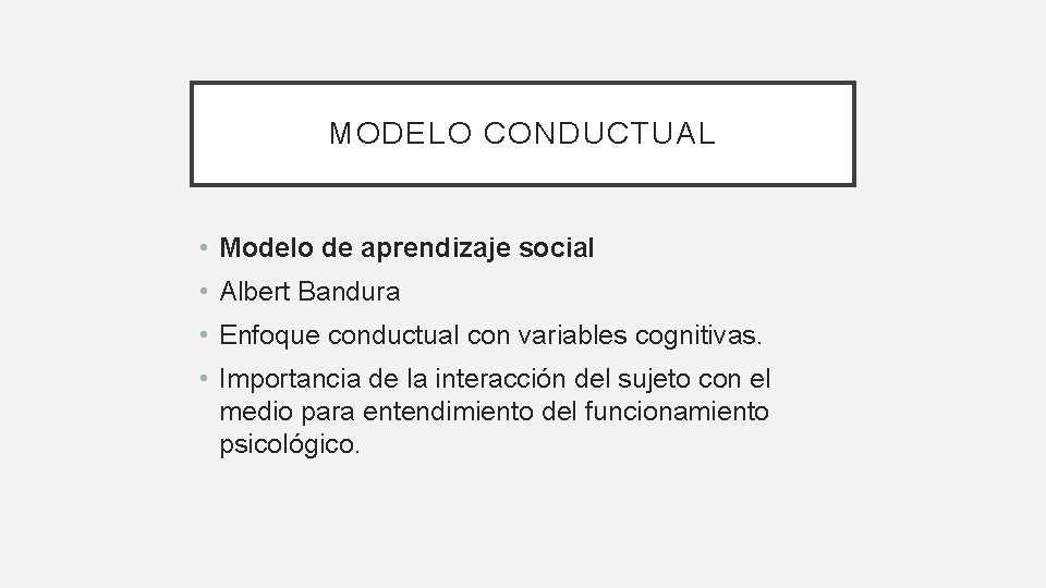 MODELO CONDUCTUAL • Modelo de aprendizaje social • Albert Bandura • Enfoque conductual con