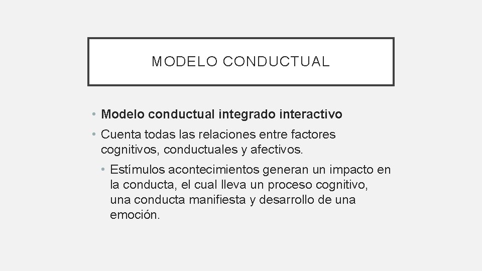 MODELO CONDUCTUAL • Modelo conductual integrado interactivo • Cuenta todas las relaciones entre factores