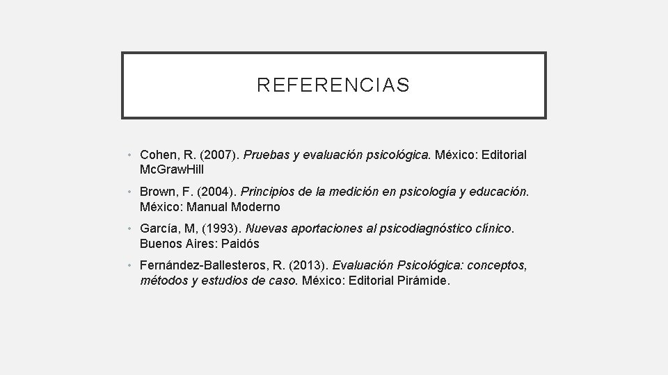 REFERENCIAS • Cohen, R. (2007). Pruebas y evaluación psicológica. México: Editorial Mc. Graw. Hill