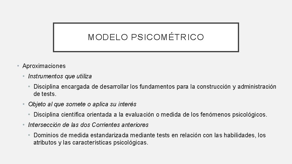 MODELO PSICOMÉTRICO • Aproximaciones • Instrumentos que utiliza • Disciplina encargada de desarrollar los