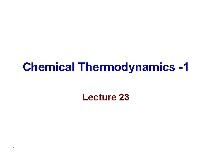 Chemical Thermodynamics -1 Lecture 23 1 