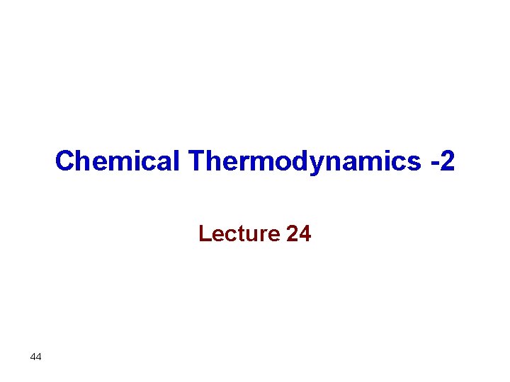 Chemical Thermodynamics -2 Lecture 24 44 