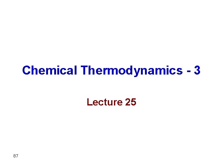 Chemical Thermodynamics - 3 Lecture 25 87 