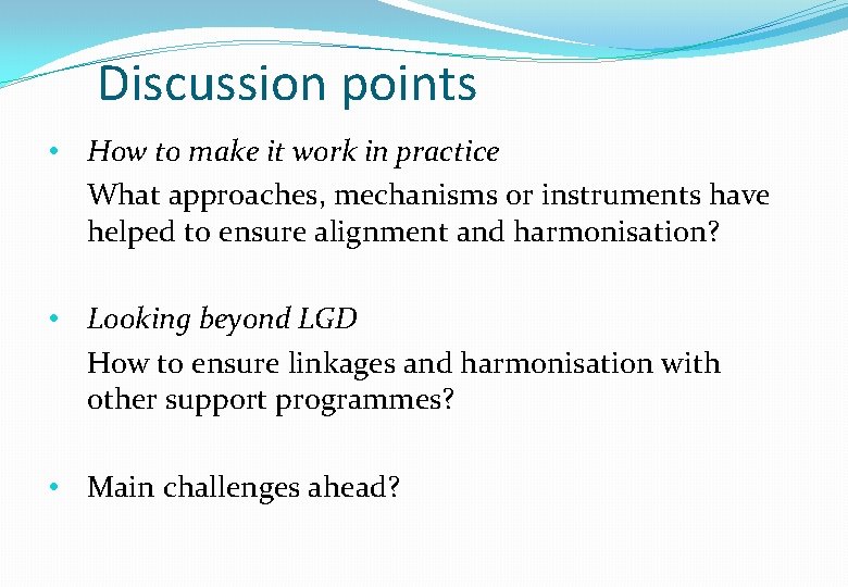 Discussion points • How to make it work in practice What approaches, mechanisms or