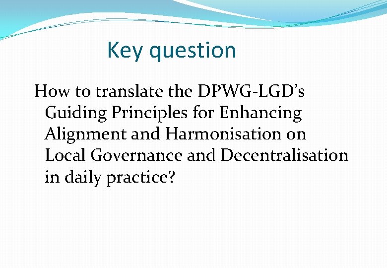 Key question How to translate the DPWG-LGD’s Guiding Principles for Enhancing Alignment and Harmonisation