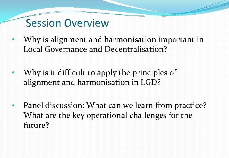 Session Overview • Why is alignment and harmonisation important in Local Governance and Decentralisation?