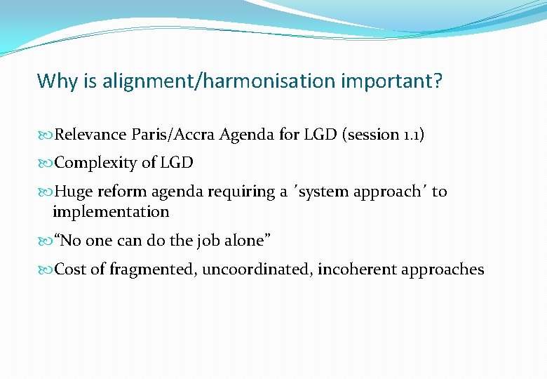 Why is alignment/harmonisation important? Relevance Paris/Accra Agenda for LGD (session 1. 1) Complexity of