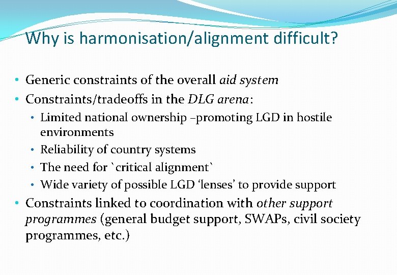 Why is harmonisation/alignment difficult? • Generic constraints of the overall aid system • Constraints/tradeoffs