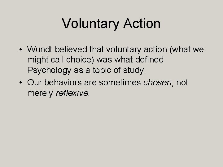 Voluntary Action • Wundt believed that voluntary action (what we might call choice) was