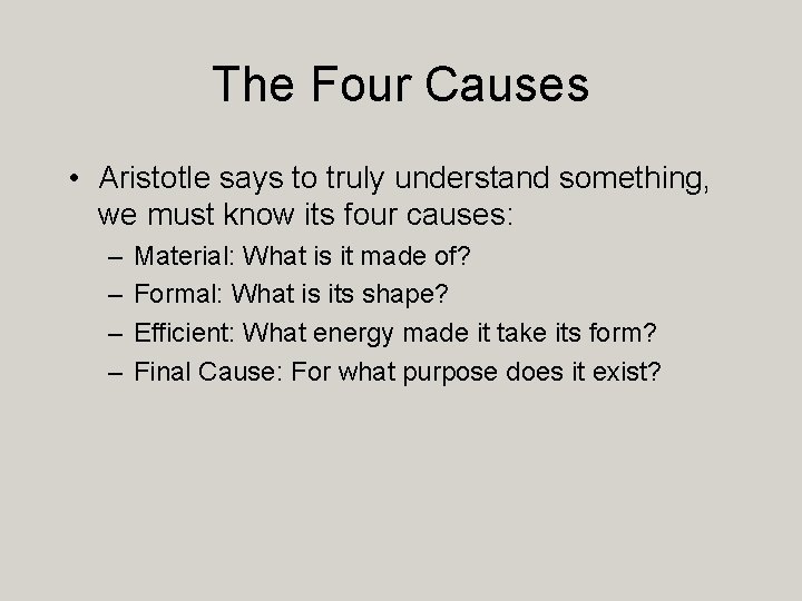 The Four Causes • Aristotle says to truly understand something, we must know its