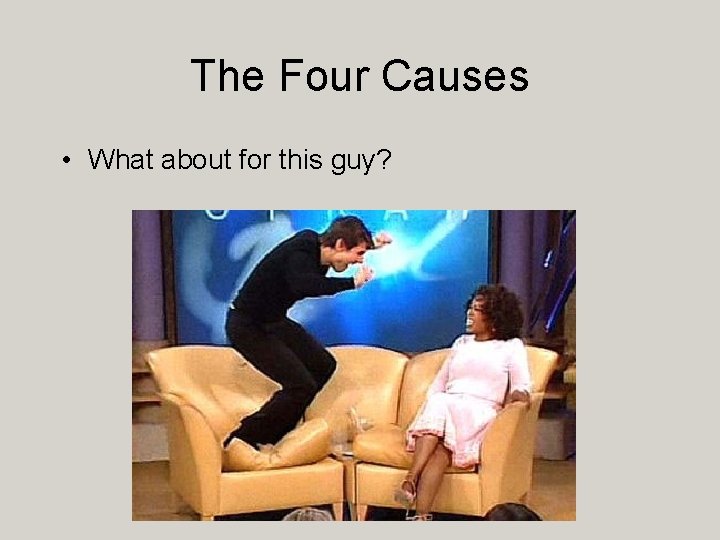 The Four Causes • What about for this guy? 